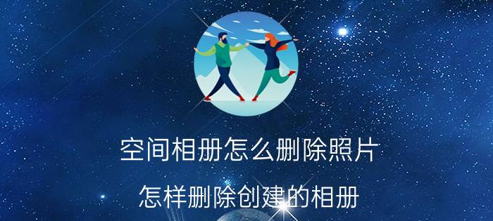 空间相册怎么删除照片 怎样删除创建的相册？